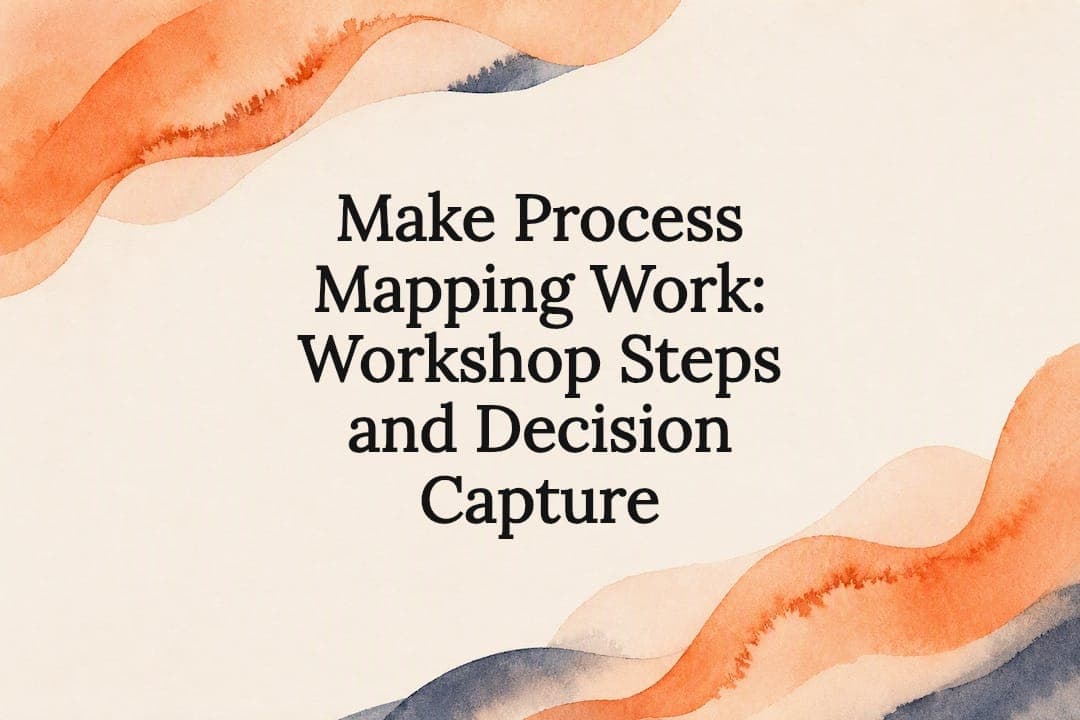 Make Process Mapping Work: Workshop Steps and Decision Capture