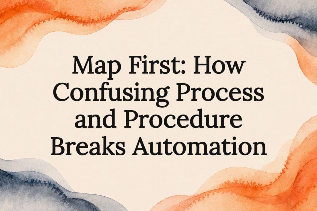 Map First: How Confusing Process and Procedure Breaks Automation