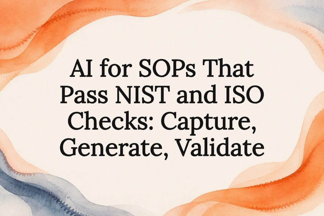 AI for SOPs That Pass NIST and ISO Checks: Capture, Generate, Validate