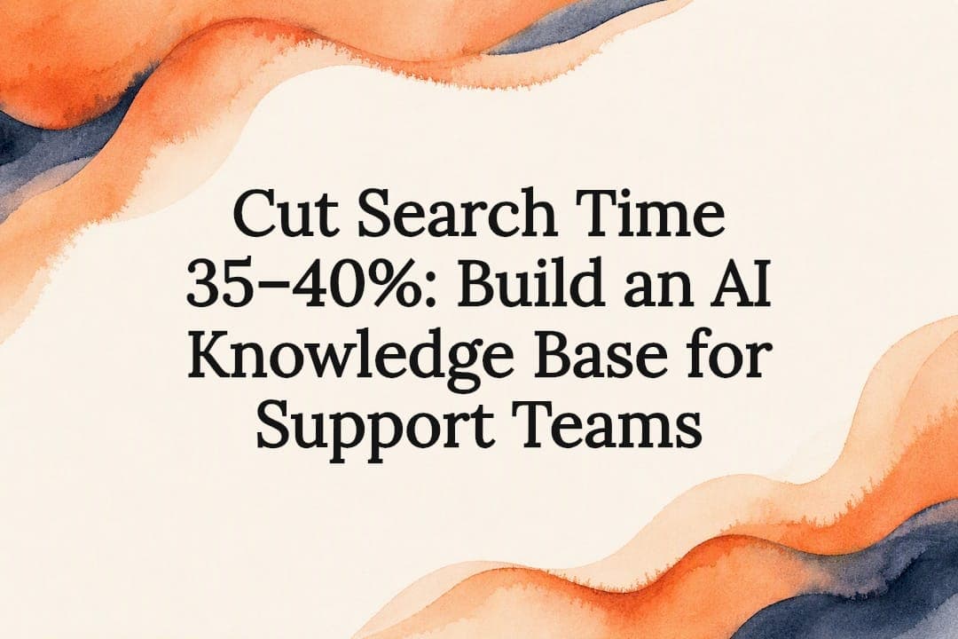 Cut Search Time 35–40%: Build an AI Knowledge Base for Support Teams