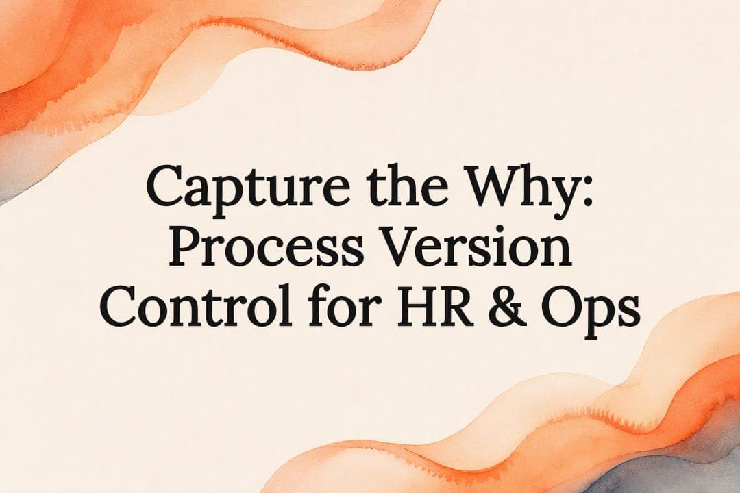 Capture the Why: Process Version Control for HR & Ops