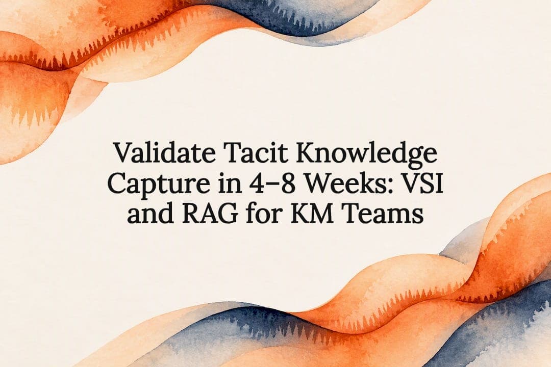 Validate Tacit Knowledge Capture in 4–8 Weeks: VSI and RAG for KM Teams