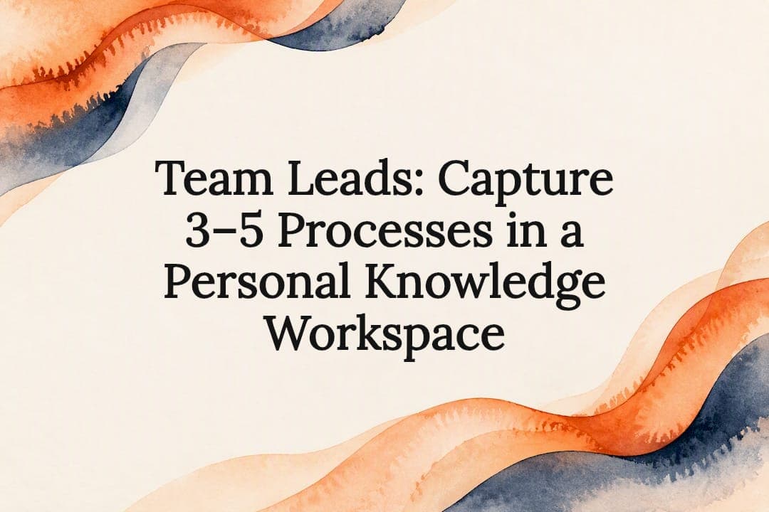 Team Leads: Capture 3–5 Processes in a Personal Knowledge Workspace