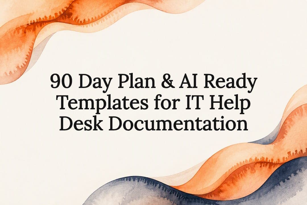 90 Day Plan & AI Ready Templates for IT Help Desk Documentation