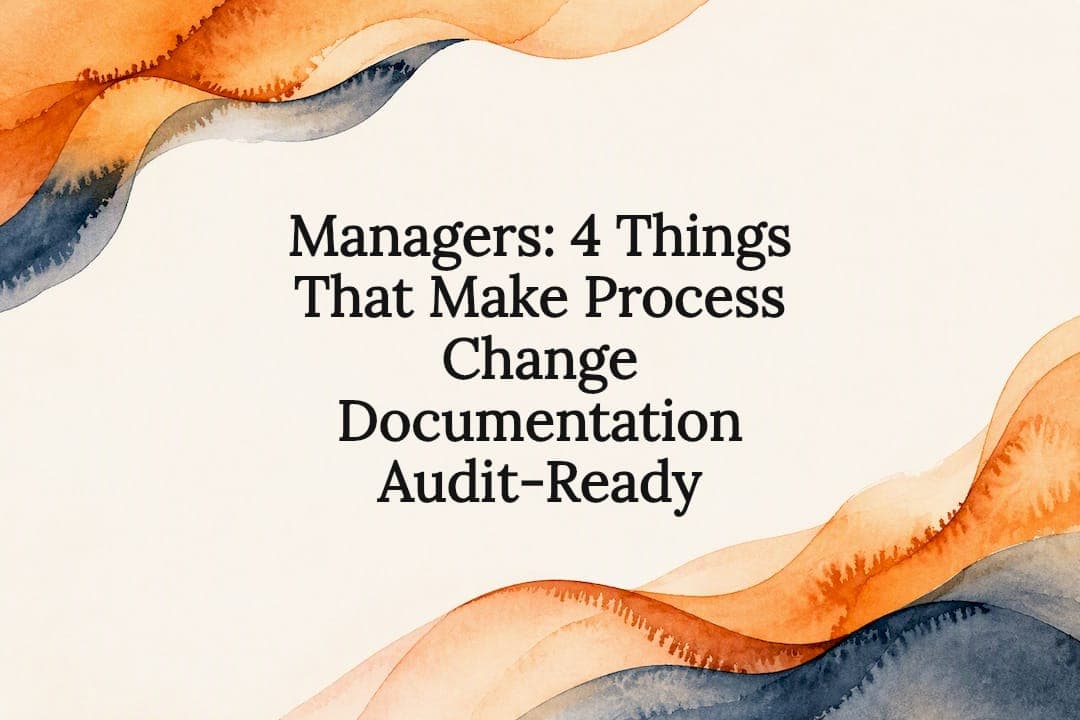 Managers: 4 Things That Make Process Change Documentation Audit-Ready