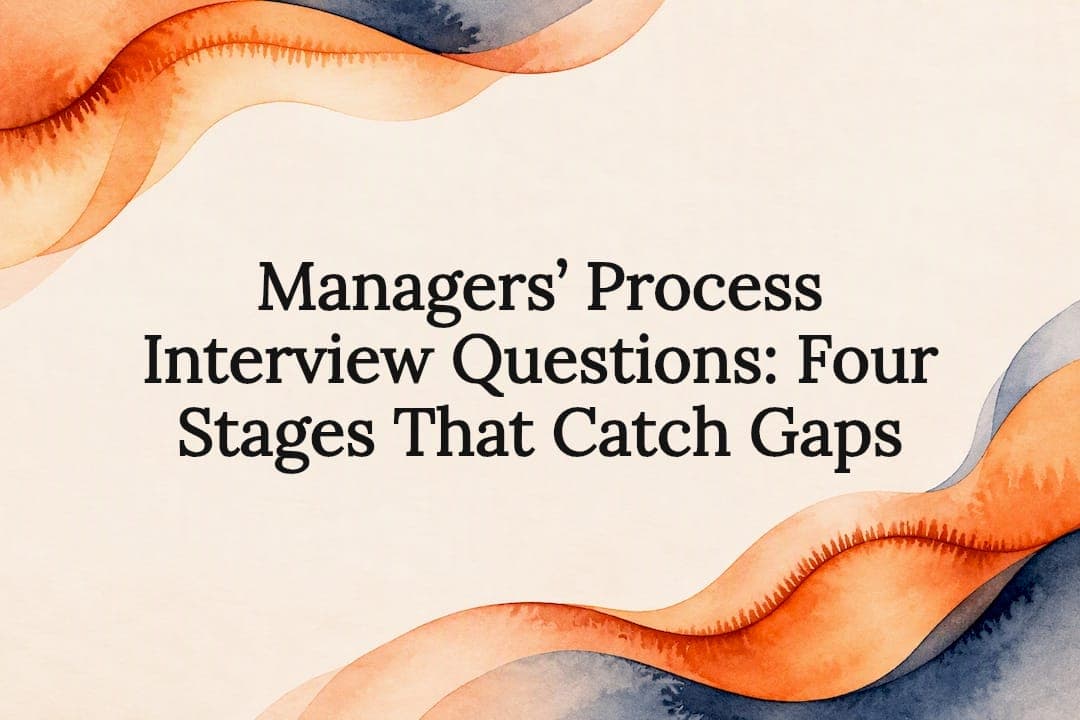 Managers’ Process Interview Questions: Four Stages That Catch Gaps