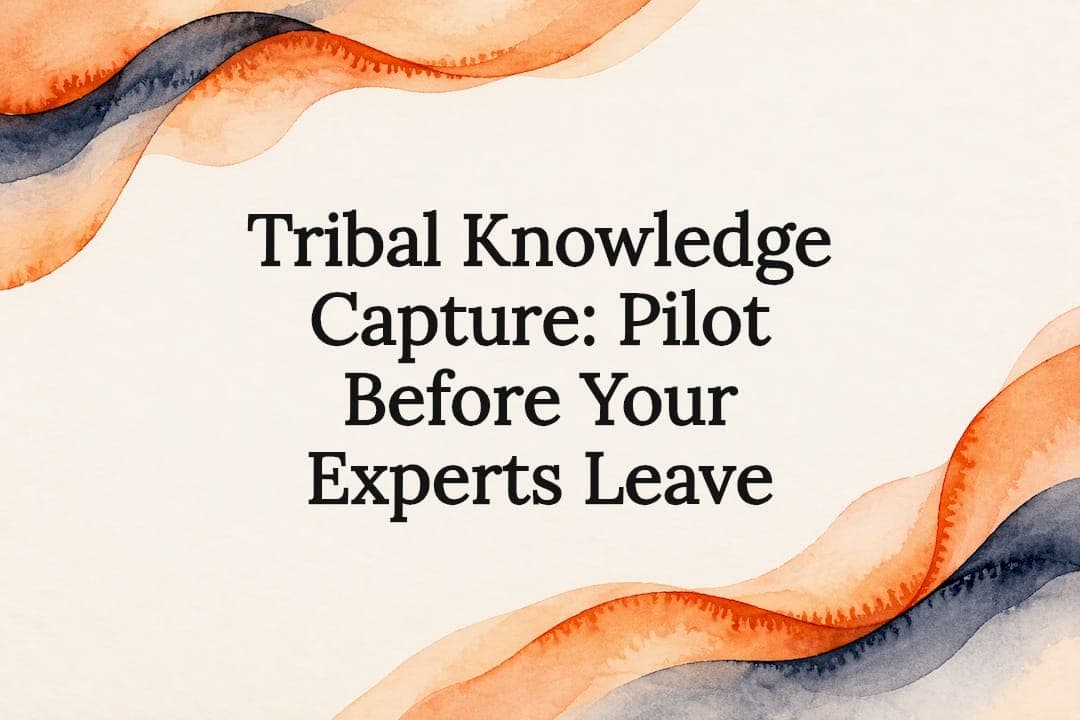 Tribal Knowledge Capture: Pilot Before Your Experts Leave