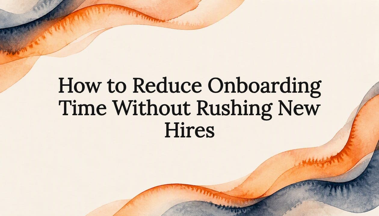 How to Reduce Onboarding Time Without Rushing New Hires